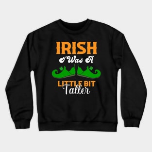 Irish I Was A Little Bit Taller Funny St Patrick's Day Gift Crewneck Sweatshirt